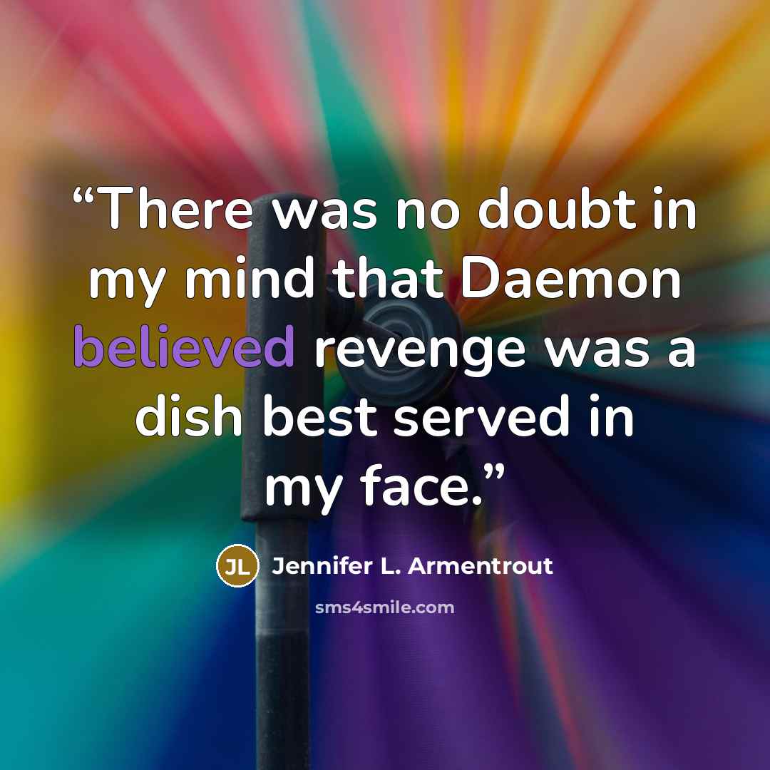 “There was no doubt in my mind that Daemon believed revenge was a dish best served in my face.” quote by Jennifer L. Armentrout
