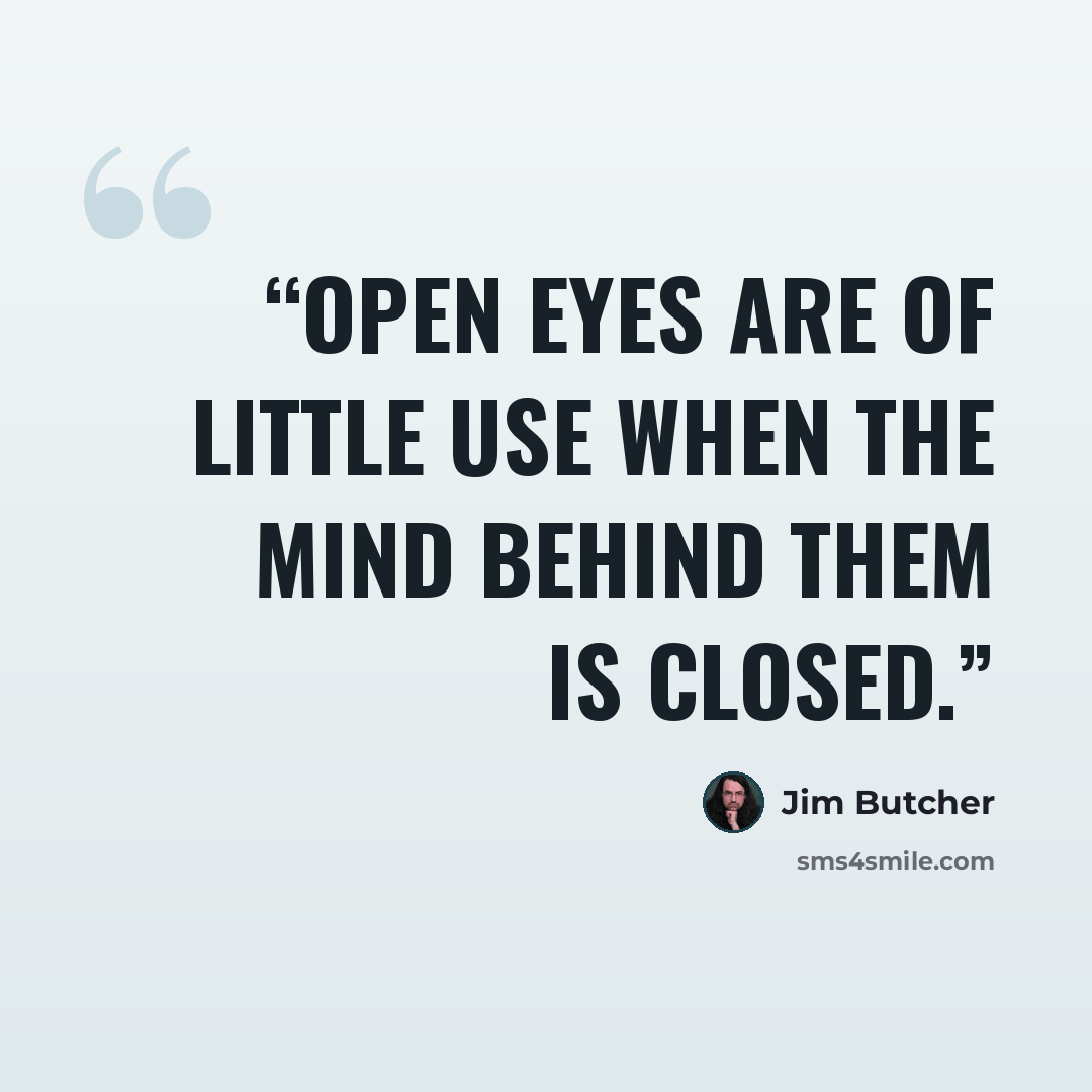 “Open eyes are of little use when the mind behind them is closed.” quote by Jim Butcher