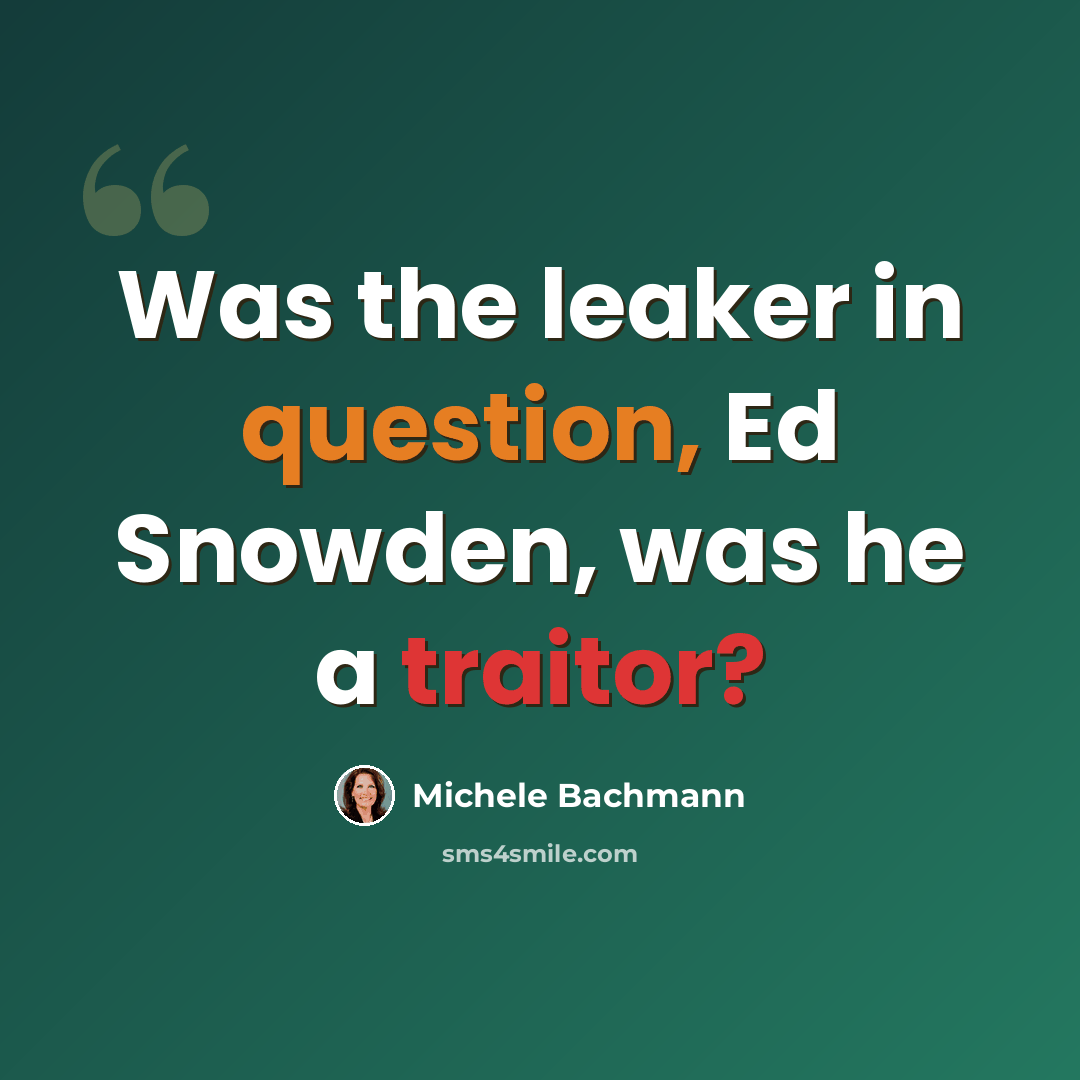 “Was the leaker in question, Ed Snowden, was he a traitor?” quote by Michele Bachmann
