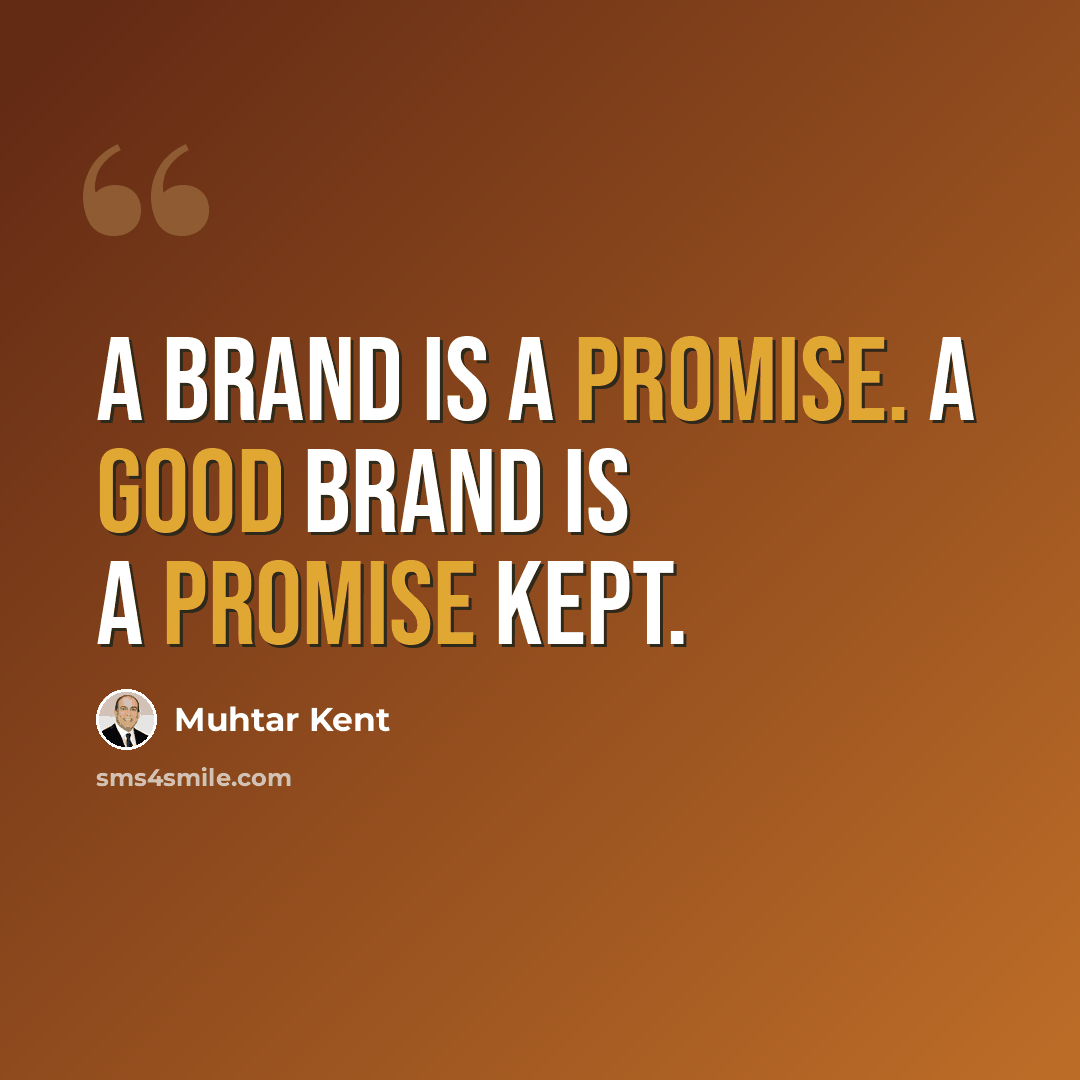 “A brand is a promise. A good brand is a promise kept.” quote by Muhtar Kent