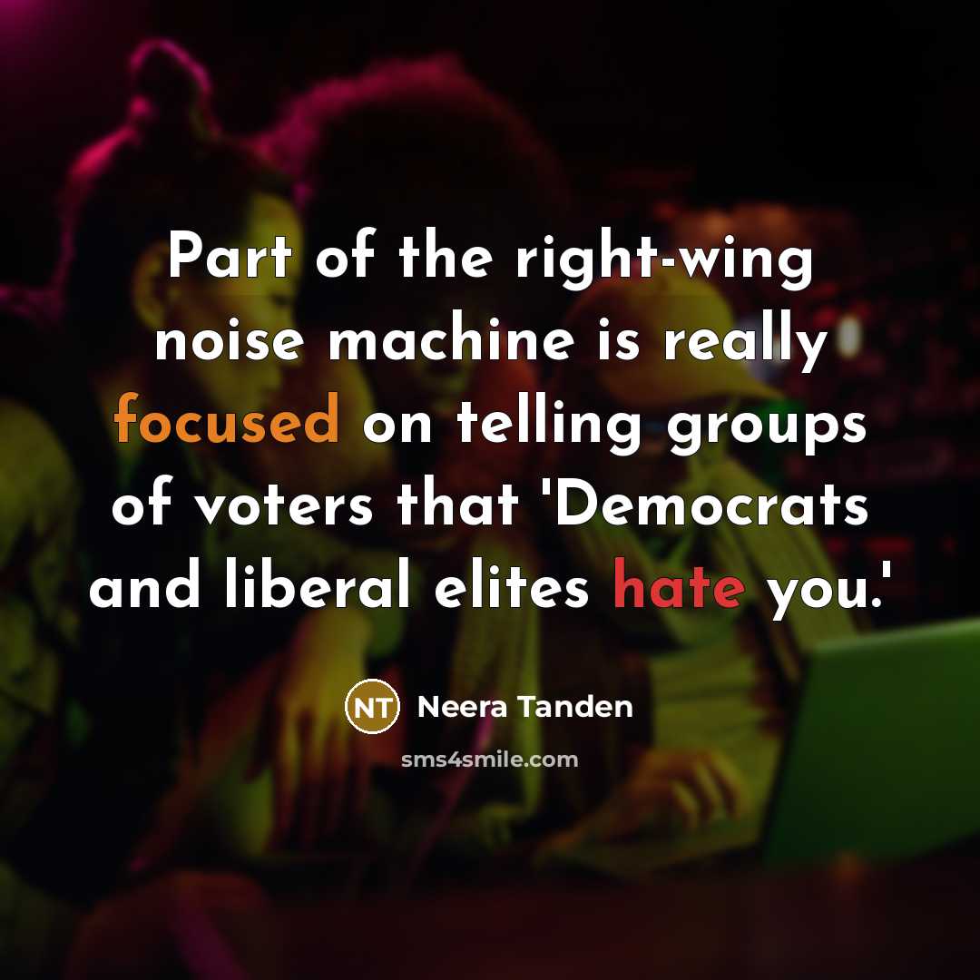 “Part of the right-wing noise machine is really focused on telling groups of voters that 'Democrats and liberal elites hate you.'” quote by Neera Tanden
