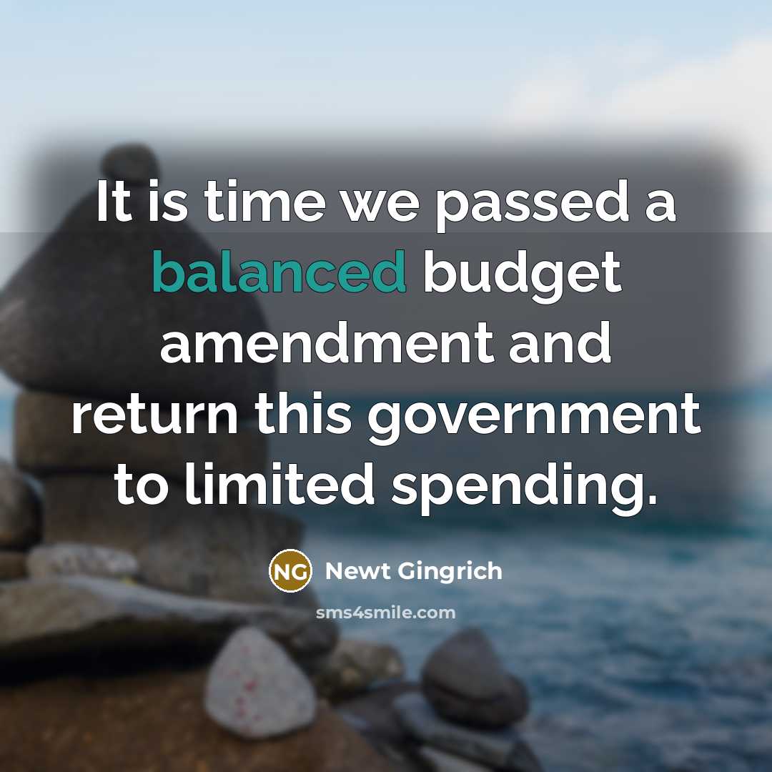 “It is time we passed a balanced budget amendment and return this government to limited spending.” quote by Newt Gingrich
