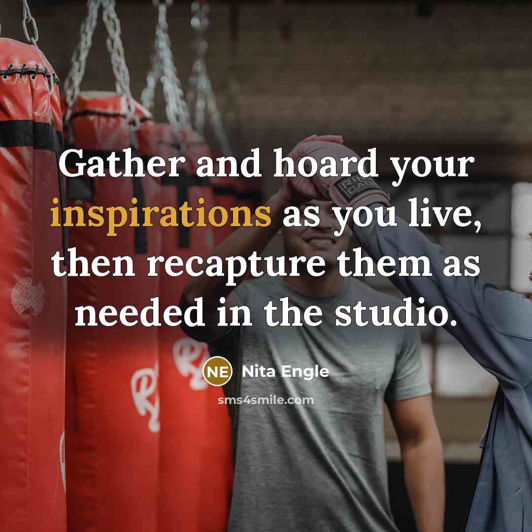 “Gather and hoard your inspirations as you live, then recapture them as needed in the studio.” quote by Nita Engle