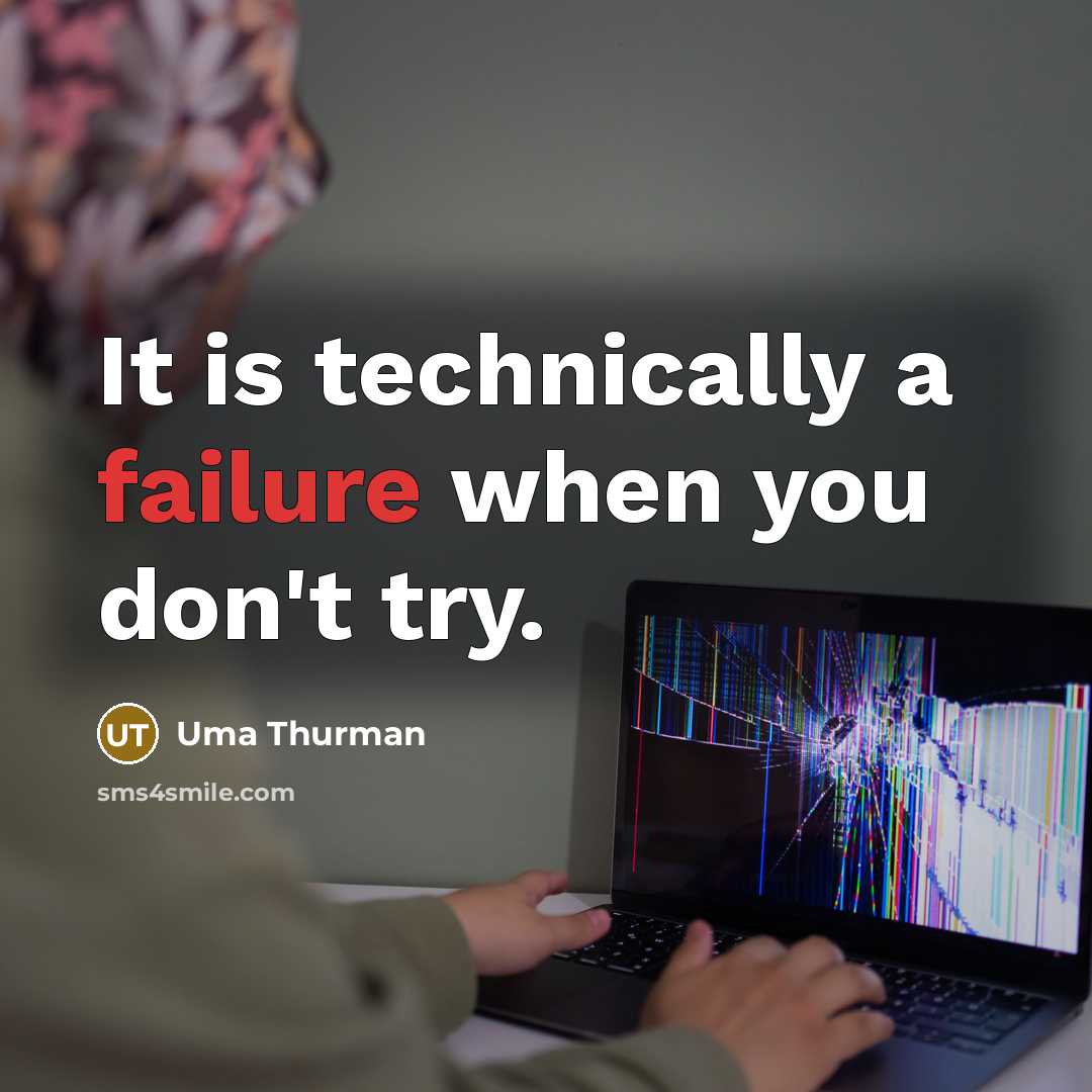“It is technically a failure when you don't try.” quote by Uma Thurman