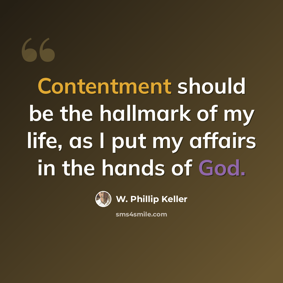 “Contentment should be the hallmark of my life, as I put my affairs in the hands of God.” quote by W. Phillip Keller