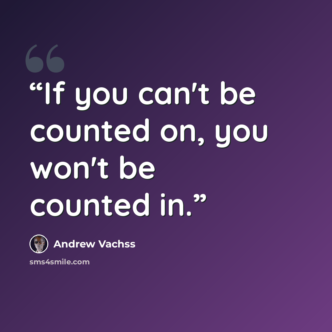 “If you can't be counted on, you won't be counted in.” quote by Andrew Vachss