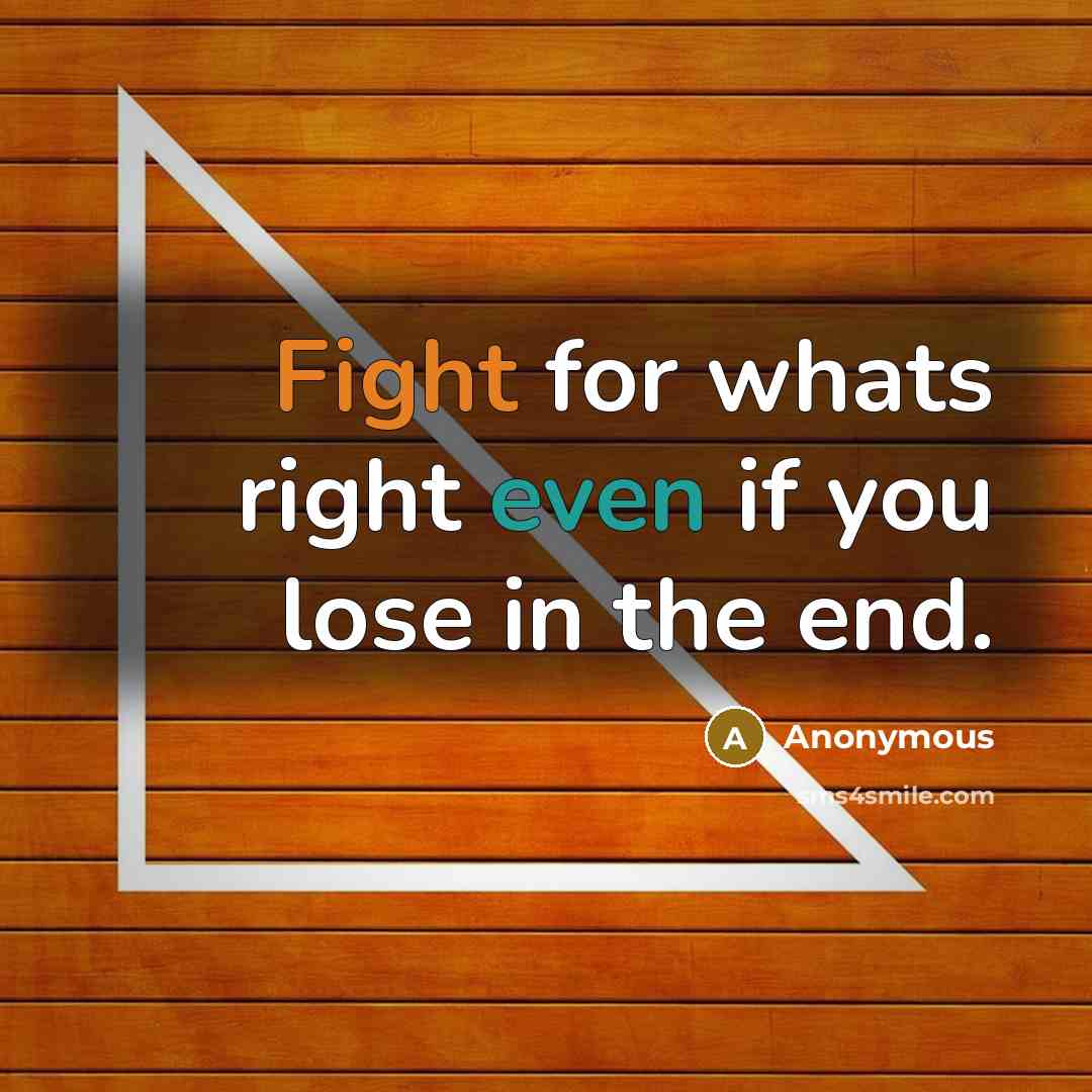 “Fight for whats right even if you lose in the end.” quote by Anonymous