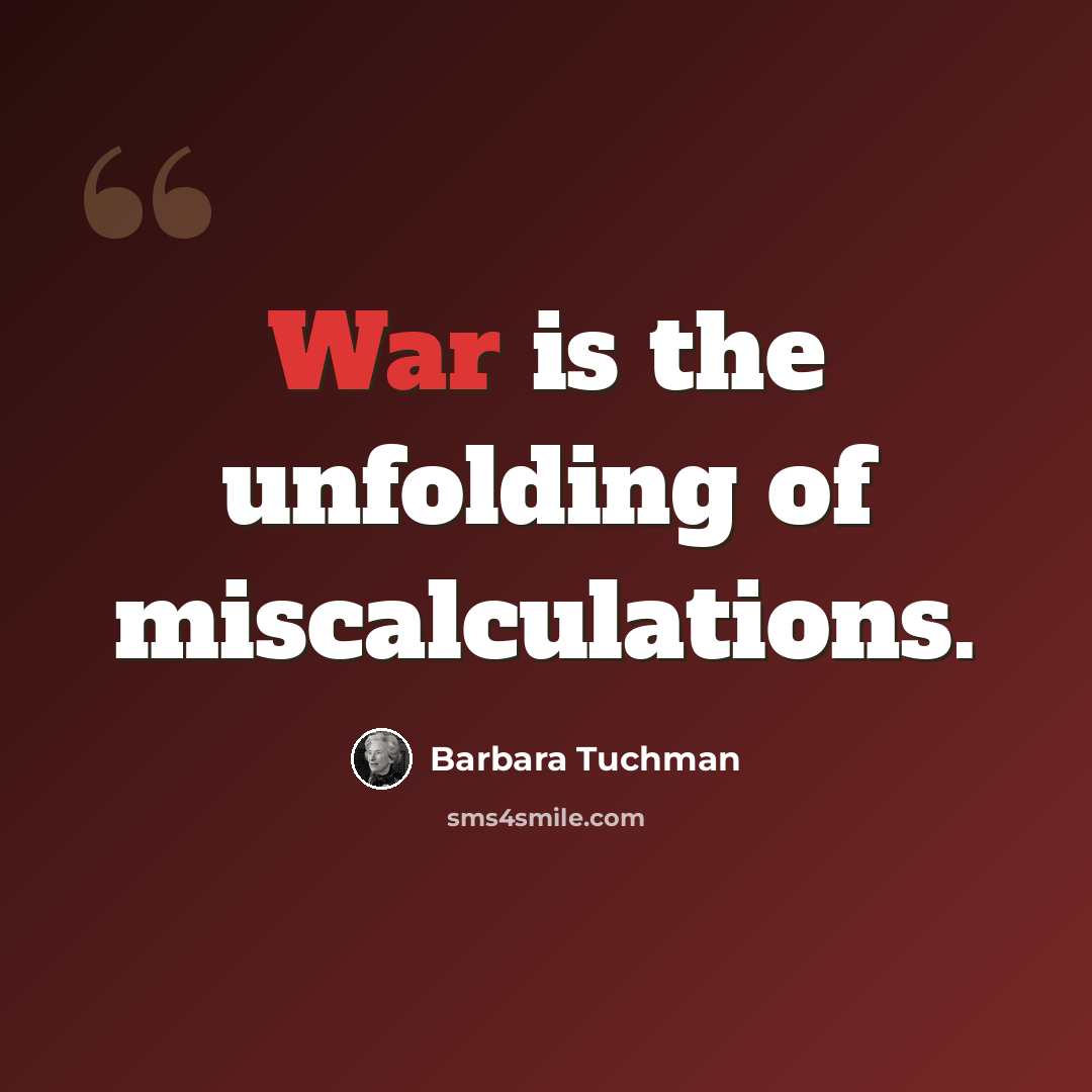 “War is the unfolding of miscalculations.” quote by Barbara Tuchman