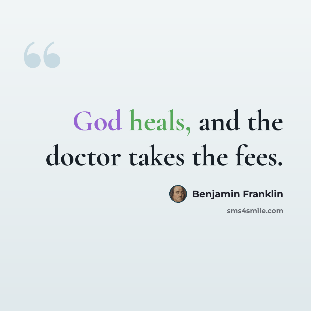 “God heals, and the doctor takes the fees.” quote by Benjamin Franklin