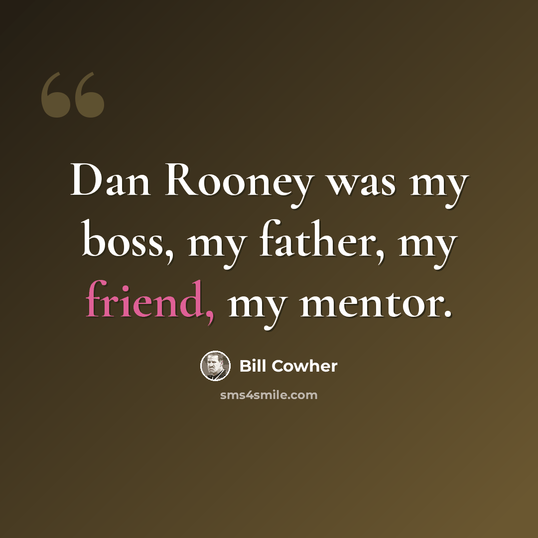 “Dan Rooney was my boss, my father, my friend, my mentor.” quote by Bill Cowher