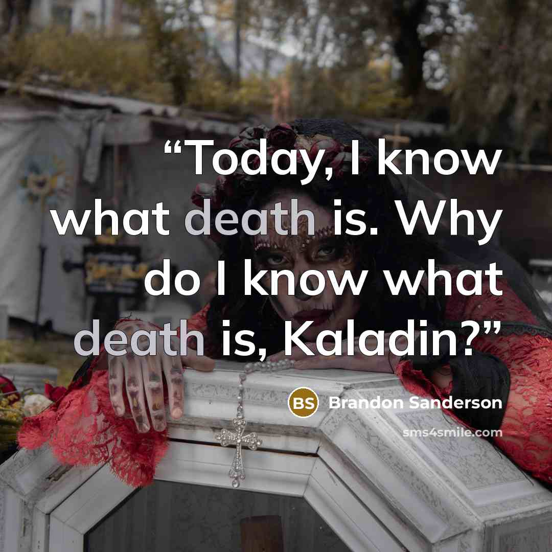 “Today, I know what death is. Why do I know what death is, Kaladin?” quote by Brandon Sanderson