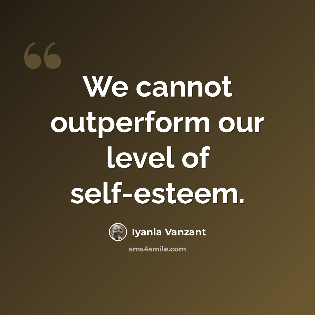 “We cannot outperform our level of self-esteem.” quote by Iyanla Vanzant