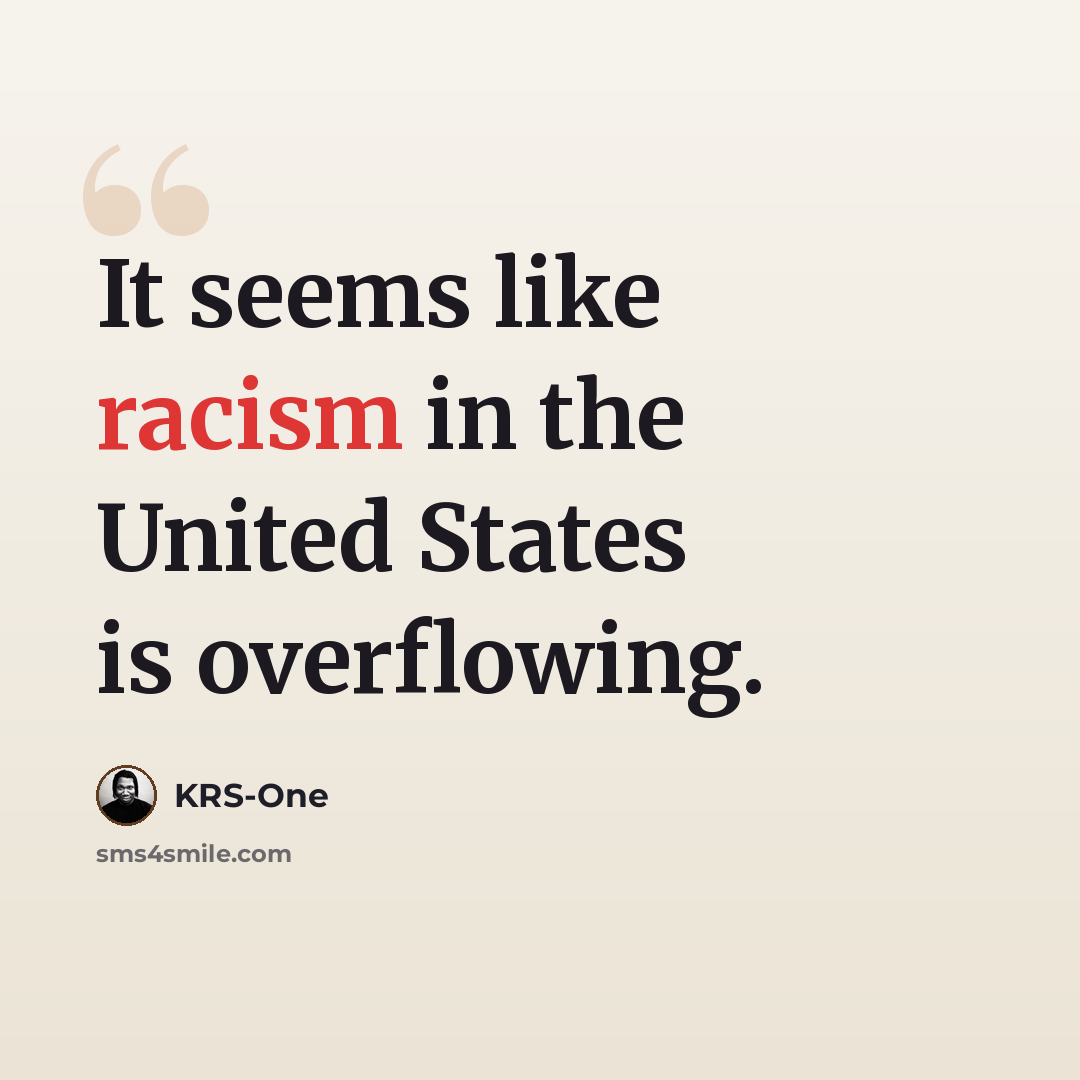 “It seems like racism in the United States is overflowing.” quote by KRS-One