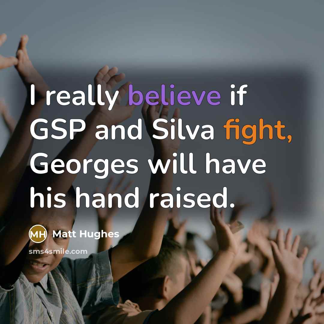 “I really believe if GSP and Silva fight, Georges will have his hand raised.” quote by Matt Hughes