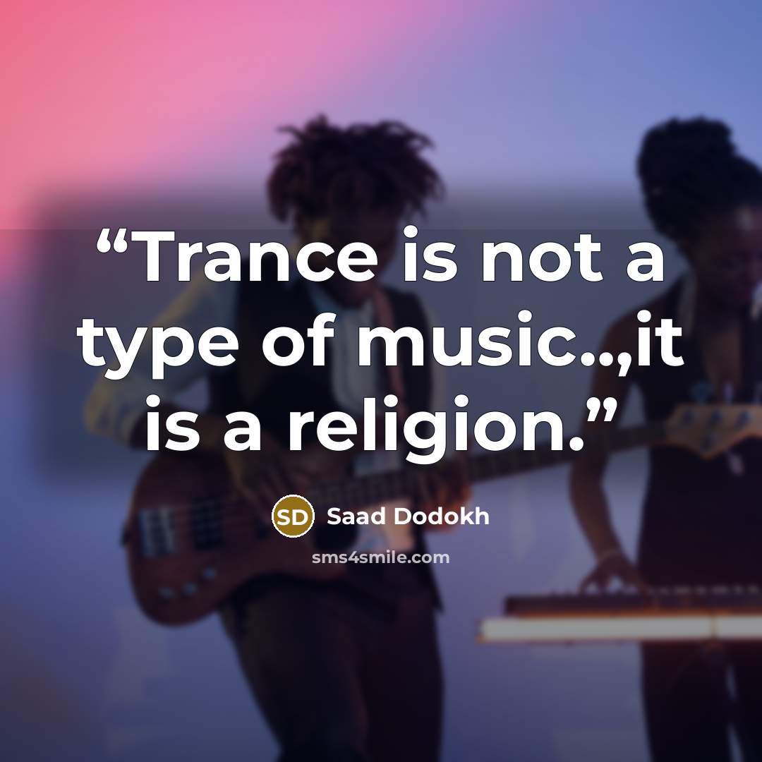 “Trance is not a type of music..,it is a religion.” quote by Saad Dodokh