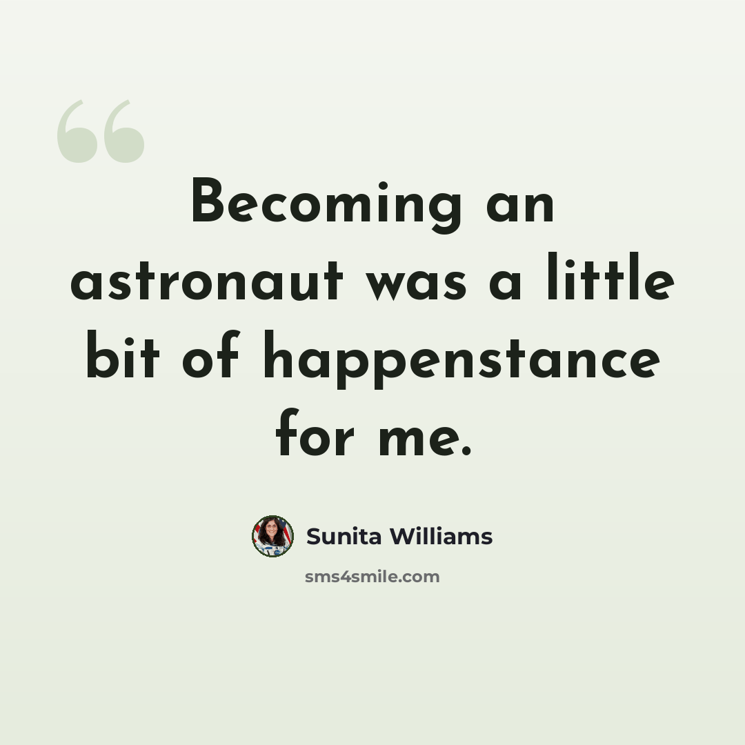 “Becoming an astronaut was a little bit of happenstance for me.” quote by Sunita Williams