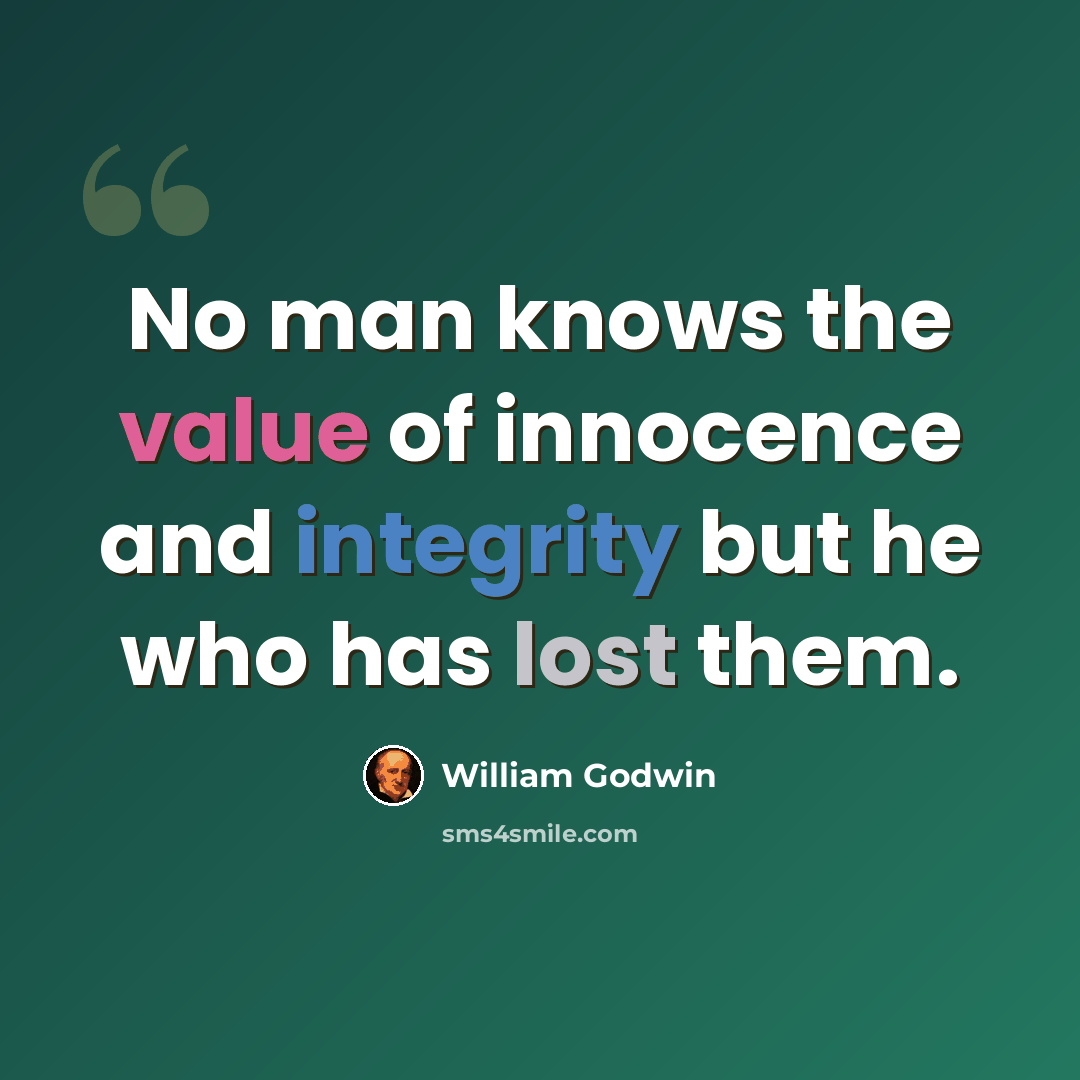 “No man knows the value of innocence and integrity but he who has lost them.” quote by William Godwin