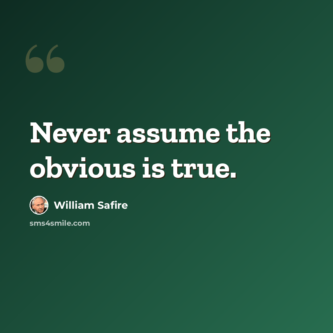 “Never assume the obvious is true.” quote by William Safire