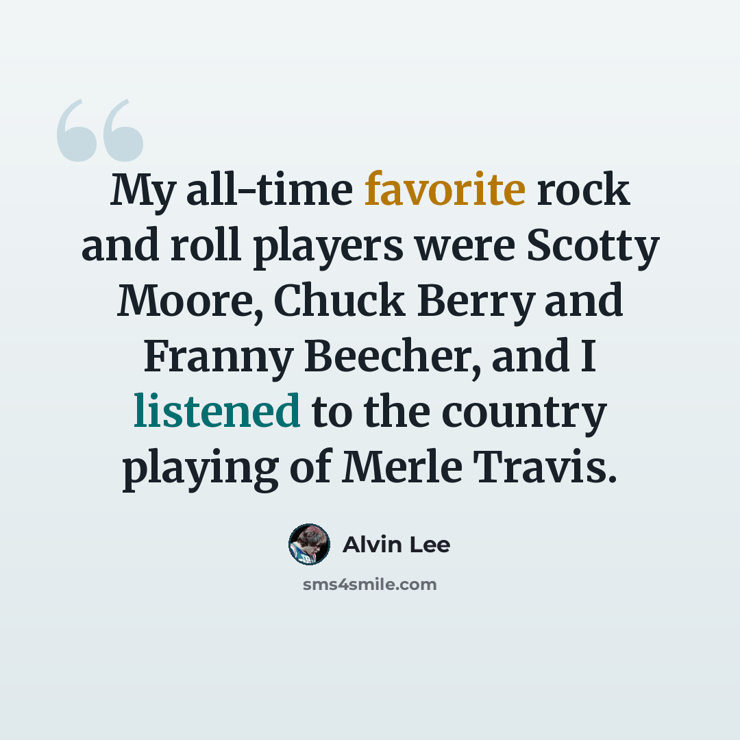“My all-time favorite rock and roll players were Scotty Moore, Chuck Berry and Franny Beecher, and I listened to the country playing of Merle Travis.” quote by Alvin Lee