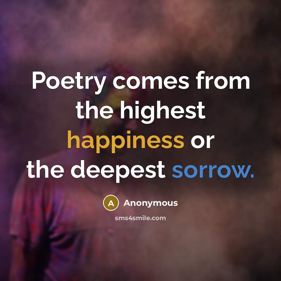 “Poetry comes from the highest happiness or the deepest sorrow.” quote by Anonymous