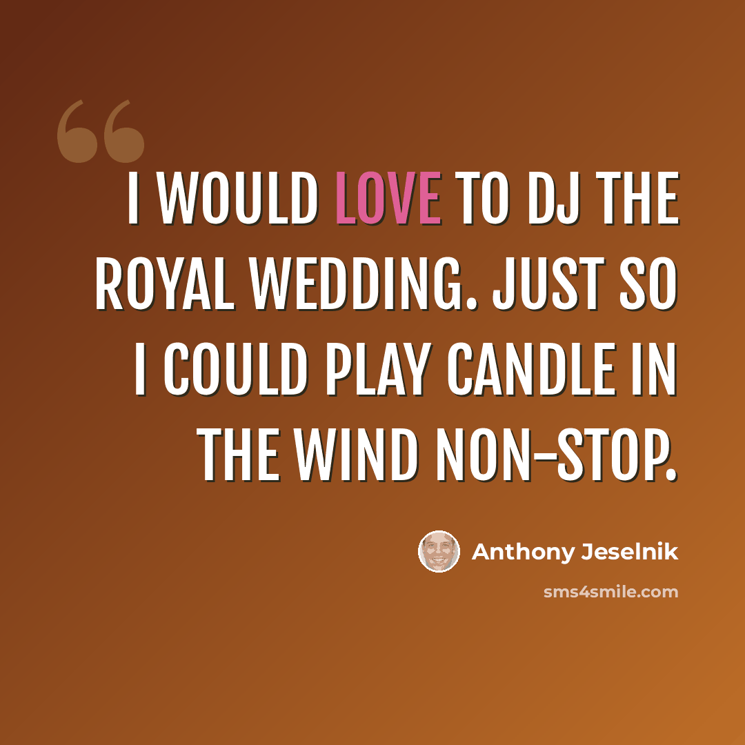 “I would love to DJ the royal wedding. Just so I could play Candle in the Wind non-stop.” quote by Anthony Jeselnik
