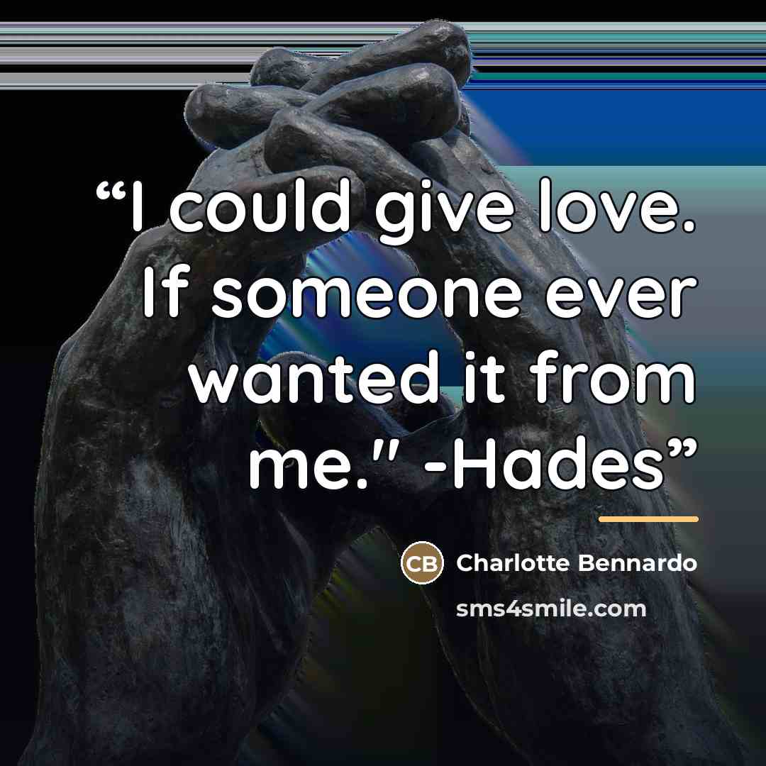 “I could give love. If someone ever wanted it from me." -Hades” quote by Charlotte Bennardo