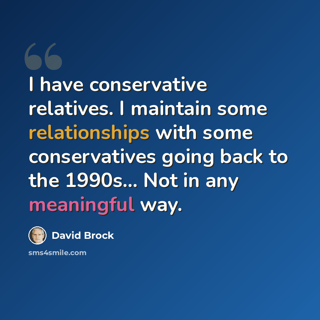 “I have conservative relatives. I maintain some relationships with some conservatives going back to the 1990s... Not in any meaningful way.” quote by David Brock