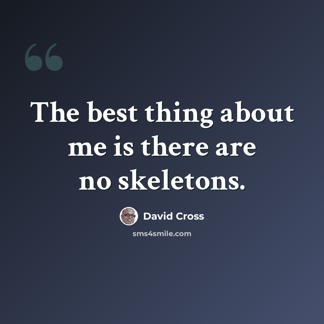 “The best thing about me is there are no skeletons.” quote by David Cross