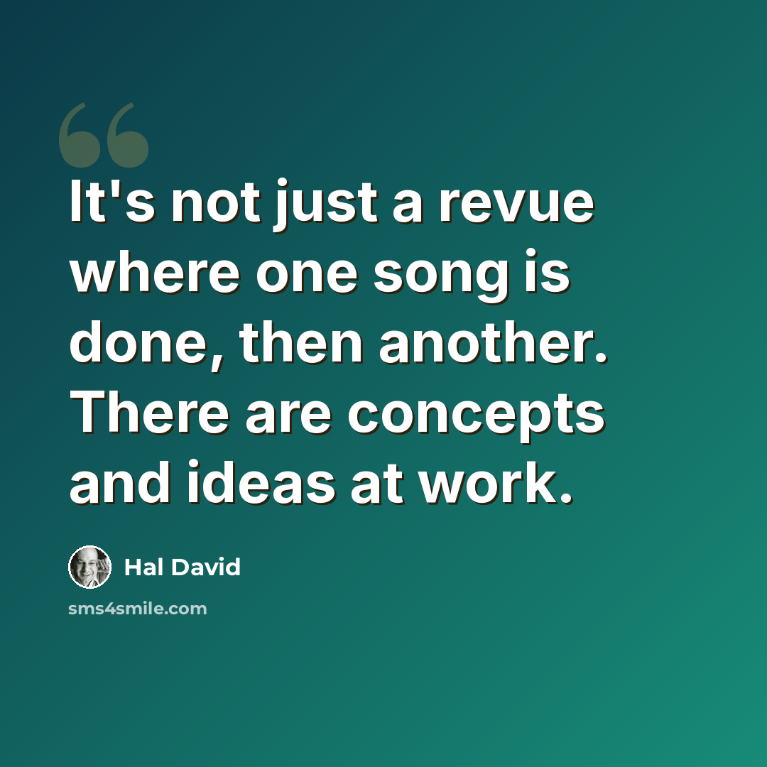 “It's not just a revue where one song is done, then another. There are concepts and ideas at work.” quote by Hal David
