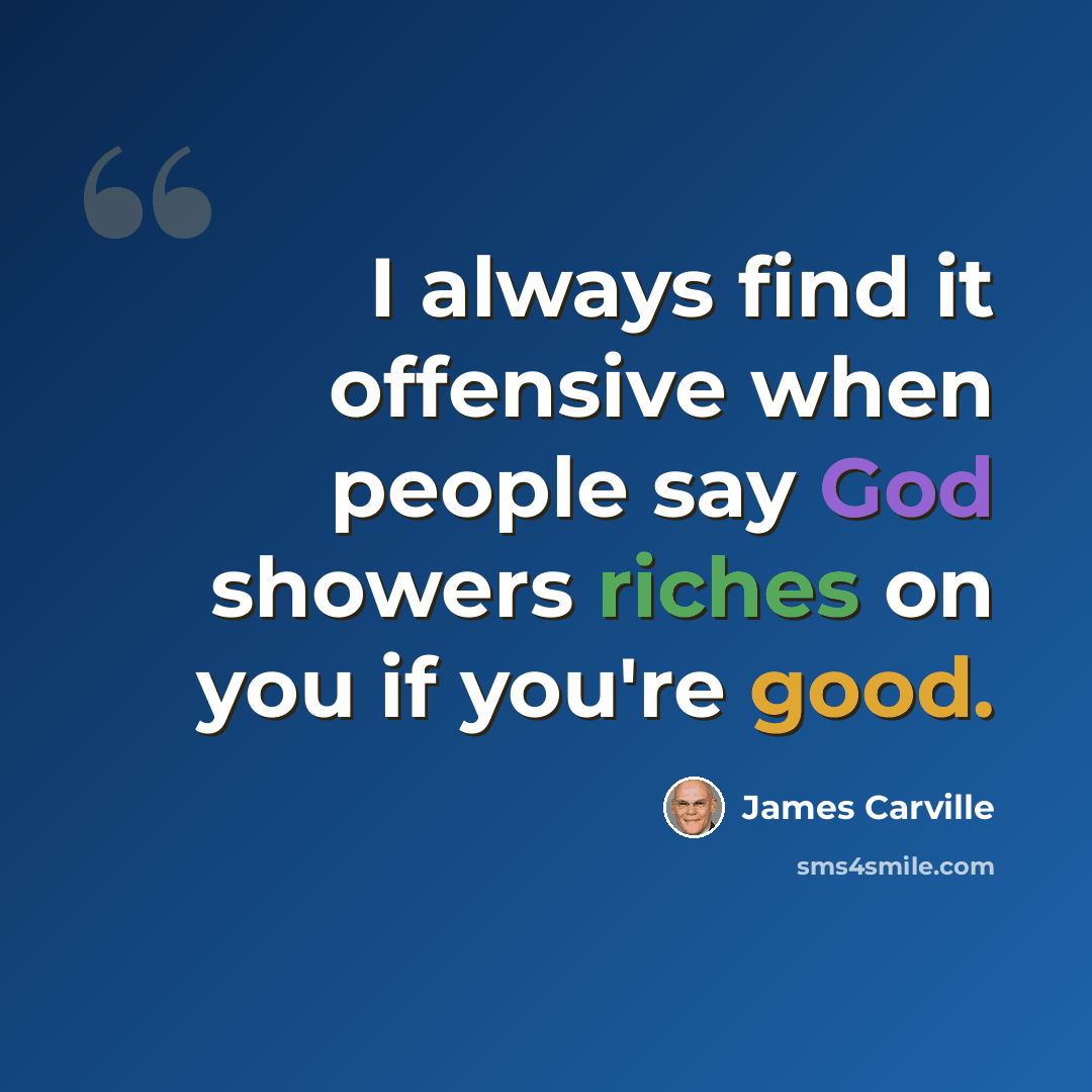 “I always find it offensive when people say God showers riches on you if you're good.” quote by James Carville