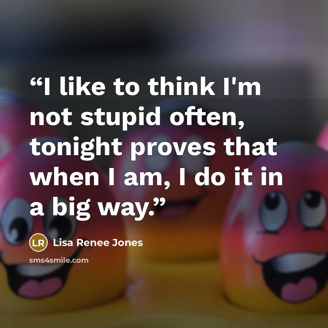 “I like to think I'm not stupid often, tonight proves that when I am, I do it in a big way.” quote by Lisa Renee Jones
