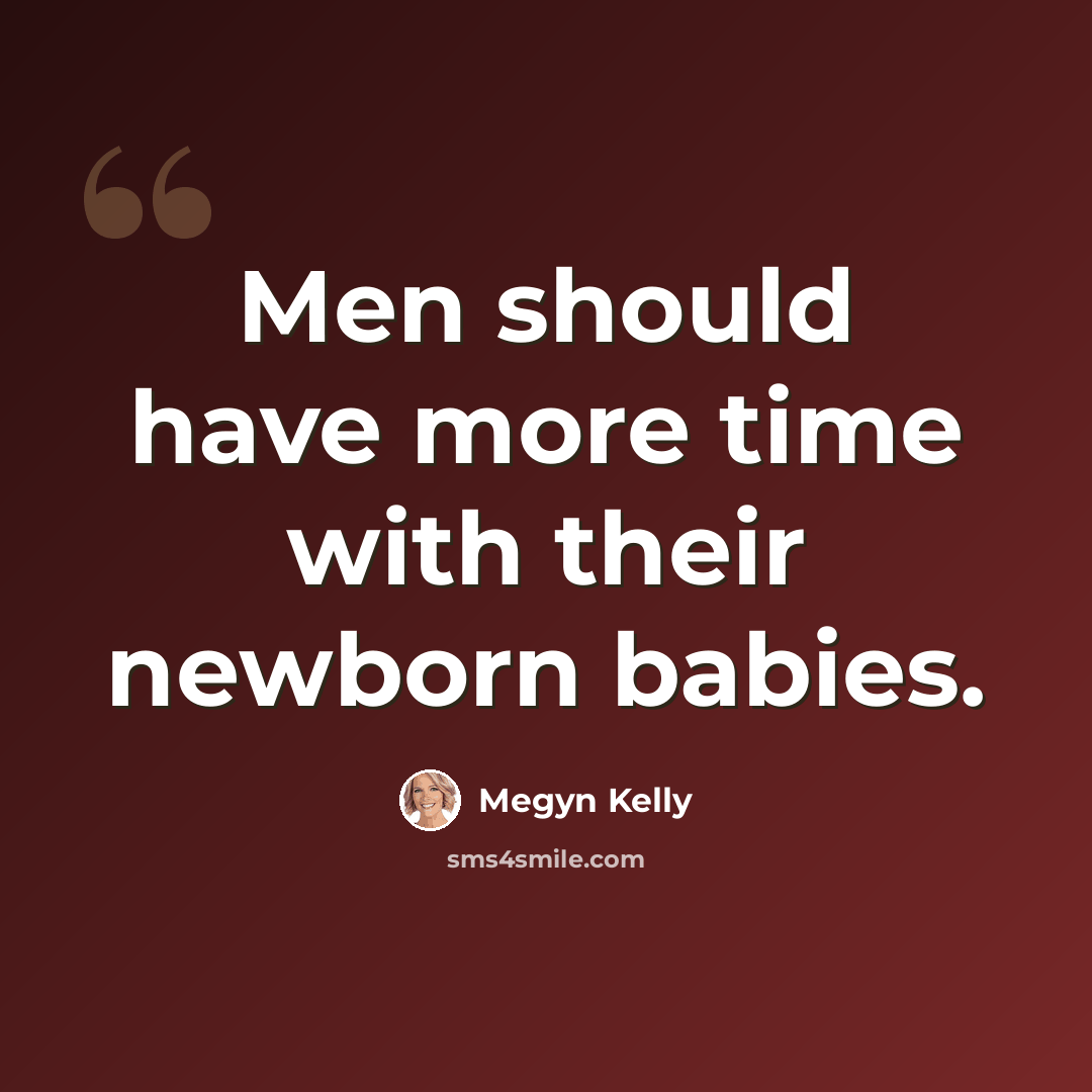 “Men should have more time with their newborn babies.” quote by Megyn Kelly