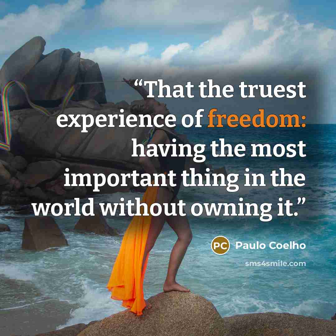 “That the truest experience of freedom: having the most important thing in the world without owning it.” quote by Paulo Coelho
