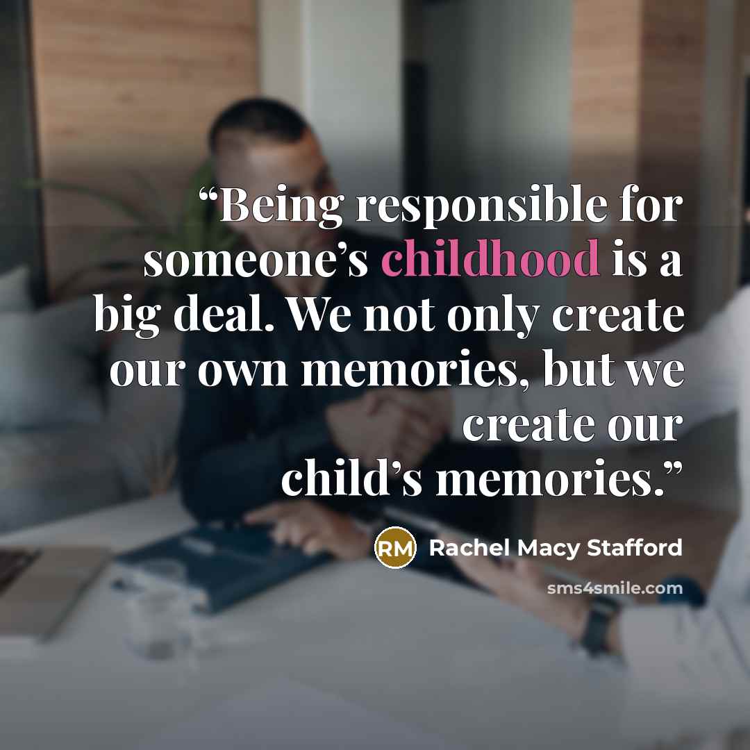 “Being responsible for someone’s childhood is a big deal. We not only create our own memories, but we create our child’s memories.” quote by Rachel Macy Stafford