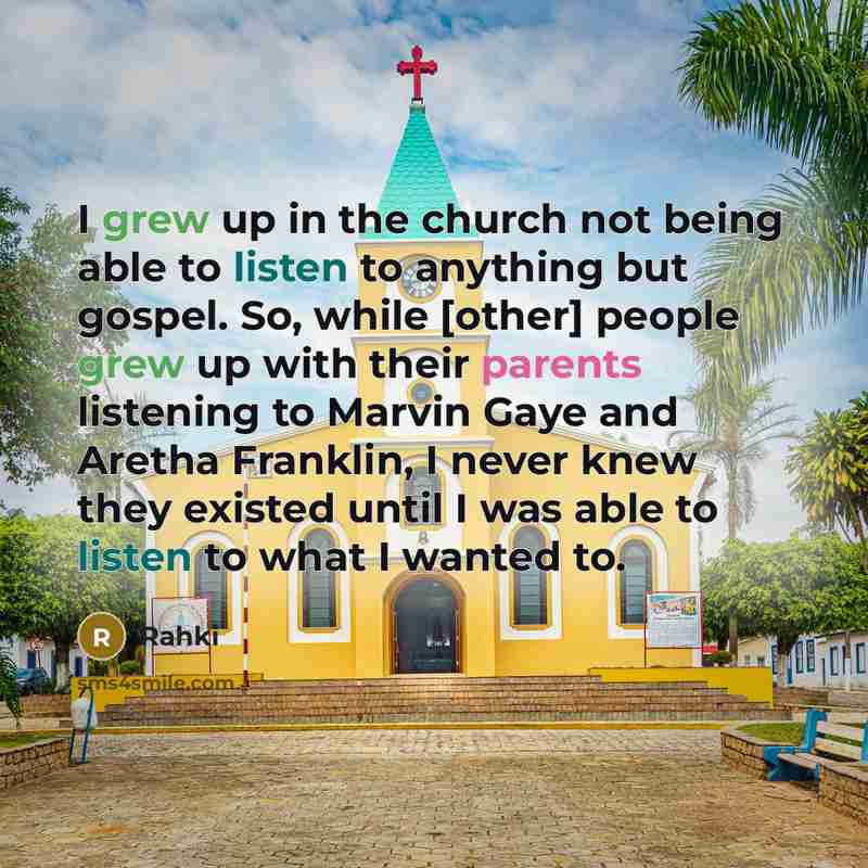 “I grew up in the church not being able to listen to anything but gospel. So, while [other] people grew up with their parents listening to Marvin Gaye and Aretha Franklin, I never knew they existed until I was able to listen to what I wanted to.” quote by Rahki
