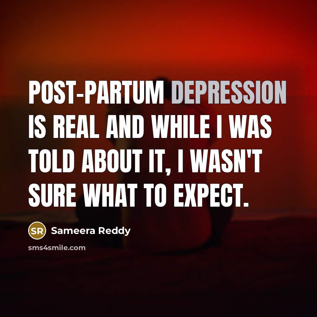 “Post-partum depression is real and while I was told about it, I wasn't sure what to expect.” quote by Sameera Reddy