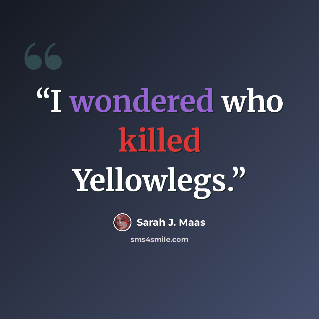 “I wondered who killed Yellowlegs.” quote by Sarah J. Maas