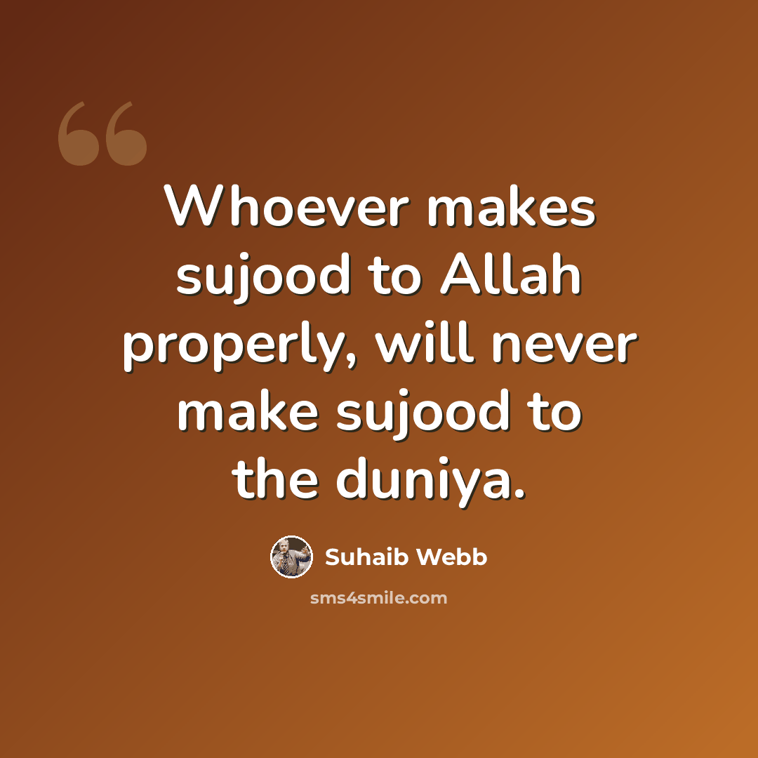 “Whoever makes sujood to Allah properly, will never make sujood to the duniya.” quote by Suhaib Webb