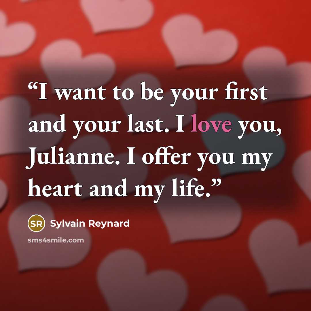 “I want to be your first and your last. I love you, Julianne. I offer you my heart and my life.” quote by Sylvain Reynard