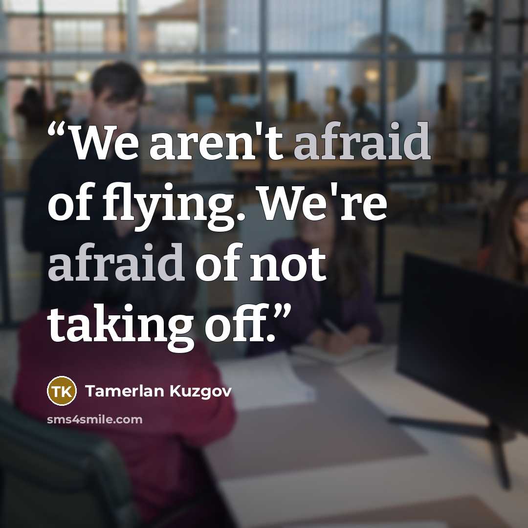 “We aren't afraid of flying. We're afraid of not taking off.” quote by Tamerlan Kuzgov
