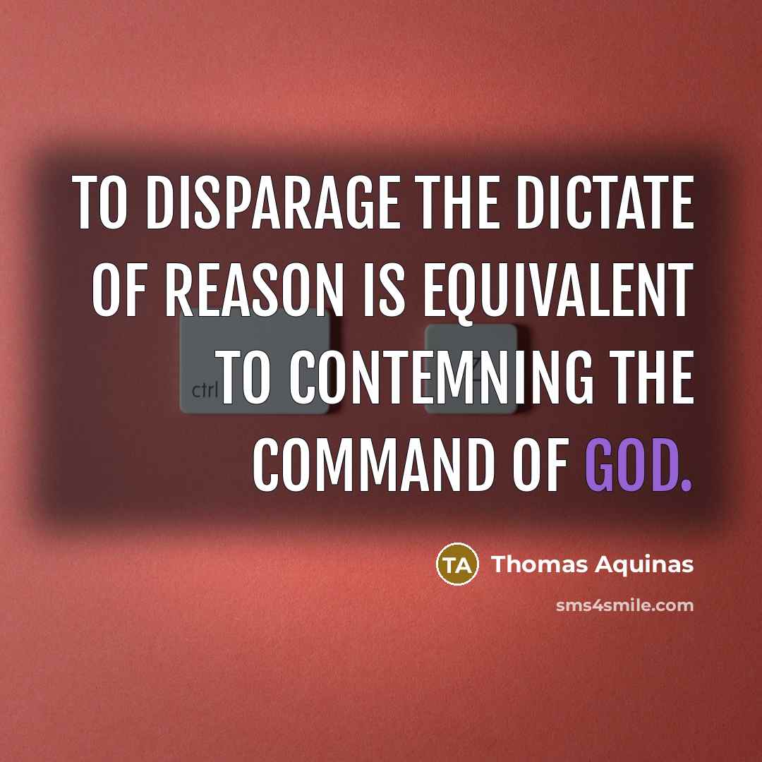 “To disparage the dictate of reason is equivalent to contemning the command of God.” quote by Thomas Aquinas