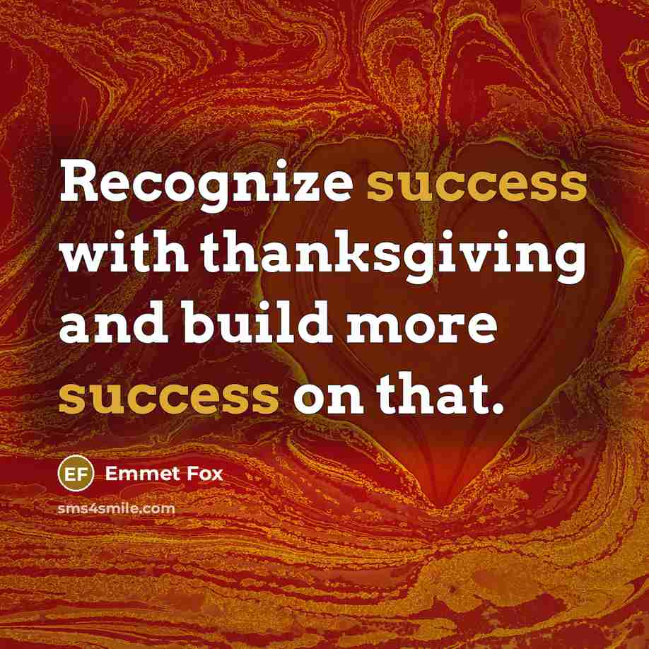 “Recognize success with thanksgiving and build more success on that.” quote by Emmet Fox