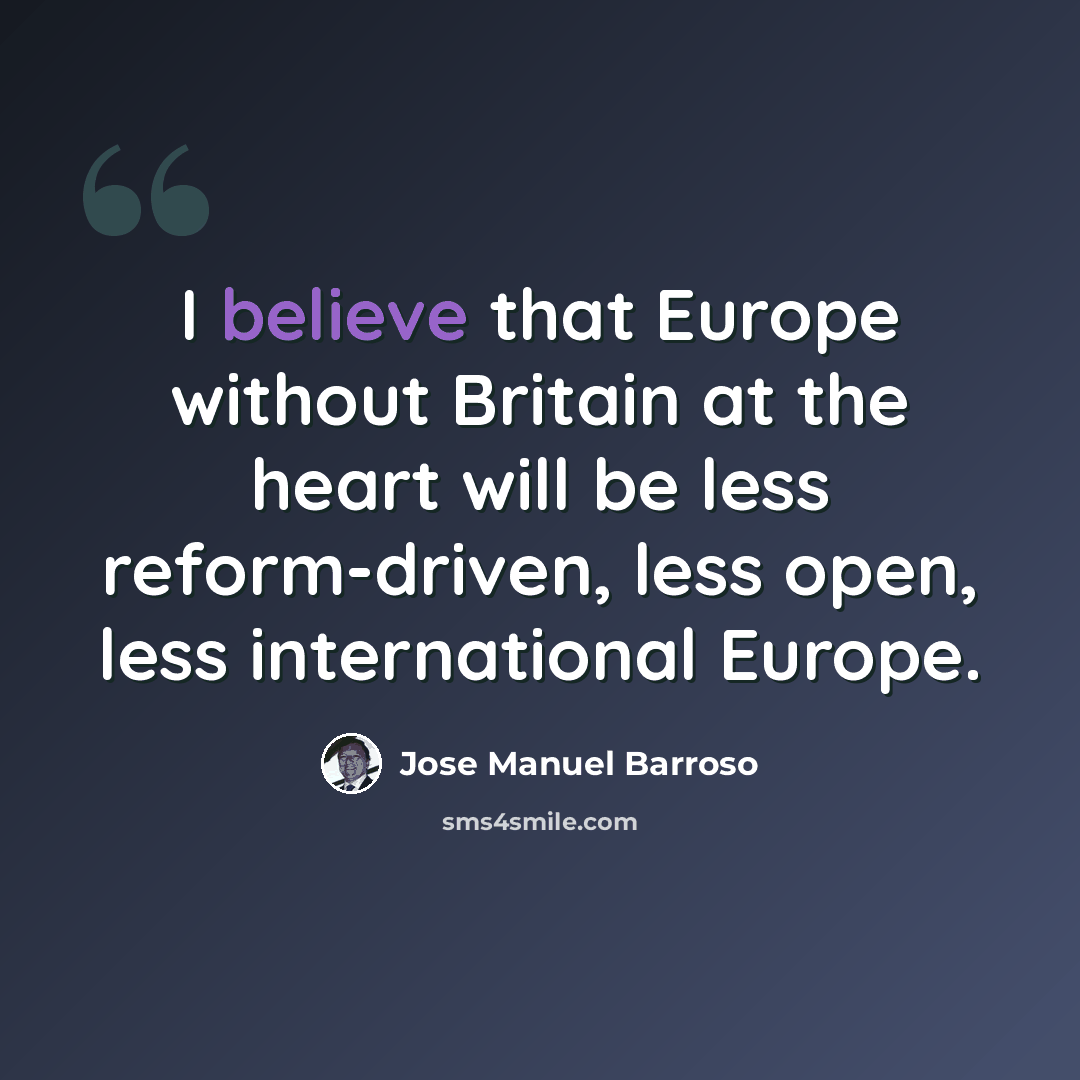 “I believe that Europe without Britain at the heart will be less reform-driven, less open, less international Europe.” quote by Jose Manuel Barroso