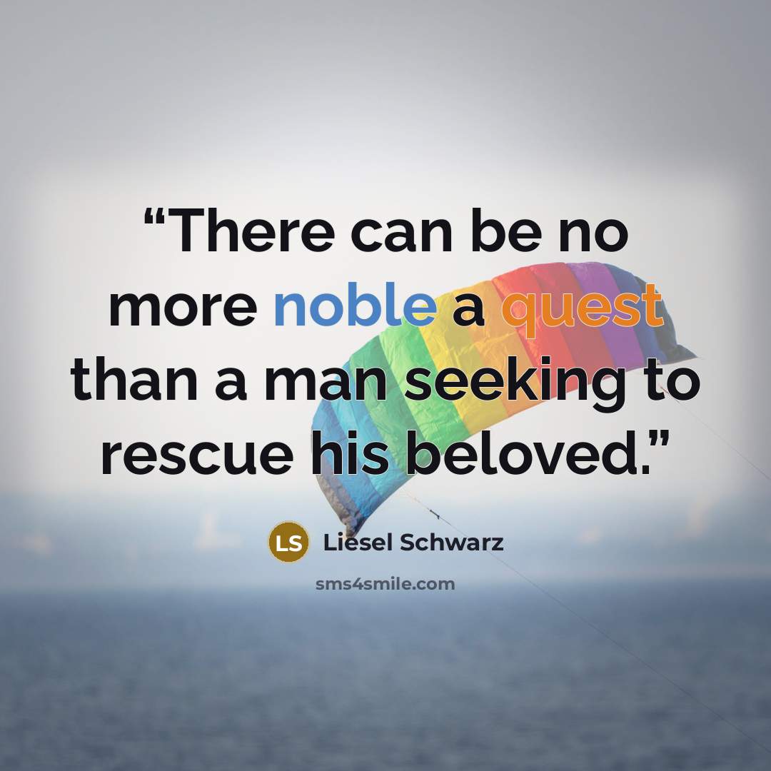 “There can be no more noble a quest than a man seeking to rescue his beloved.” quote by Liesel Schwarz