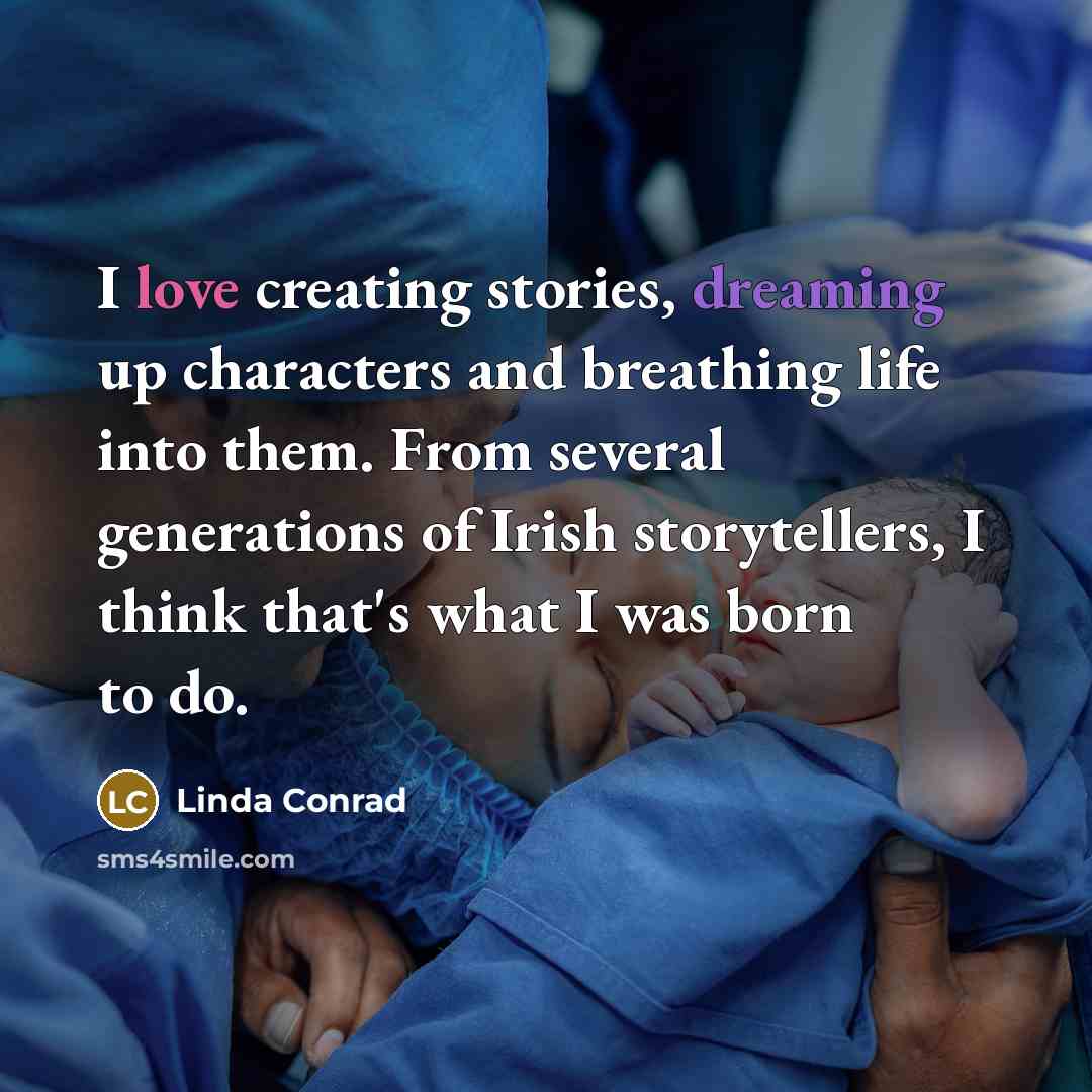 “I love creating stories, dreaming up characters and breathing life into them. From several generations of Irish storytellers, I think that's what I was born to do.” quote by Linda Conrad