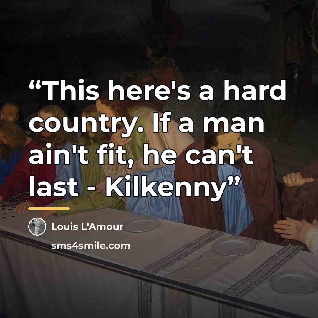 “This here's a hard country. If a man ain't fit, he can't last - Kilkenny” quote by Louis L'Amour