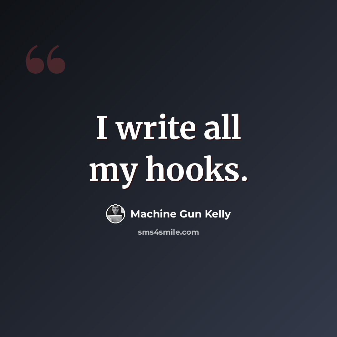 “I write all my hooks.” quote by Machine Gun Kelly