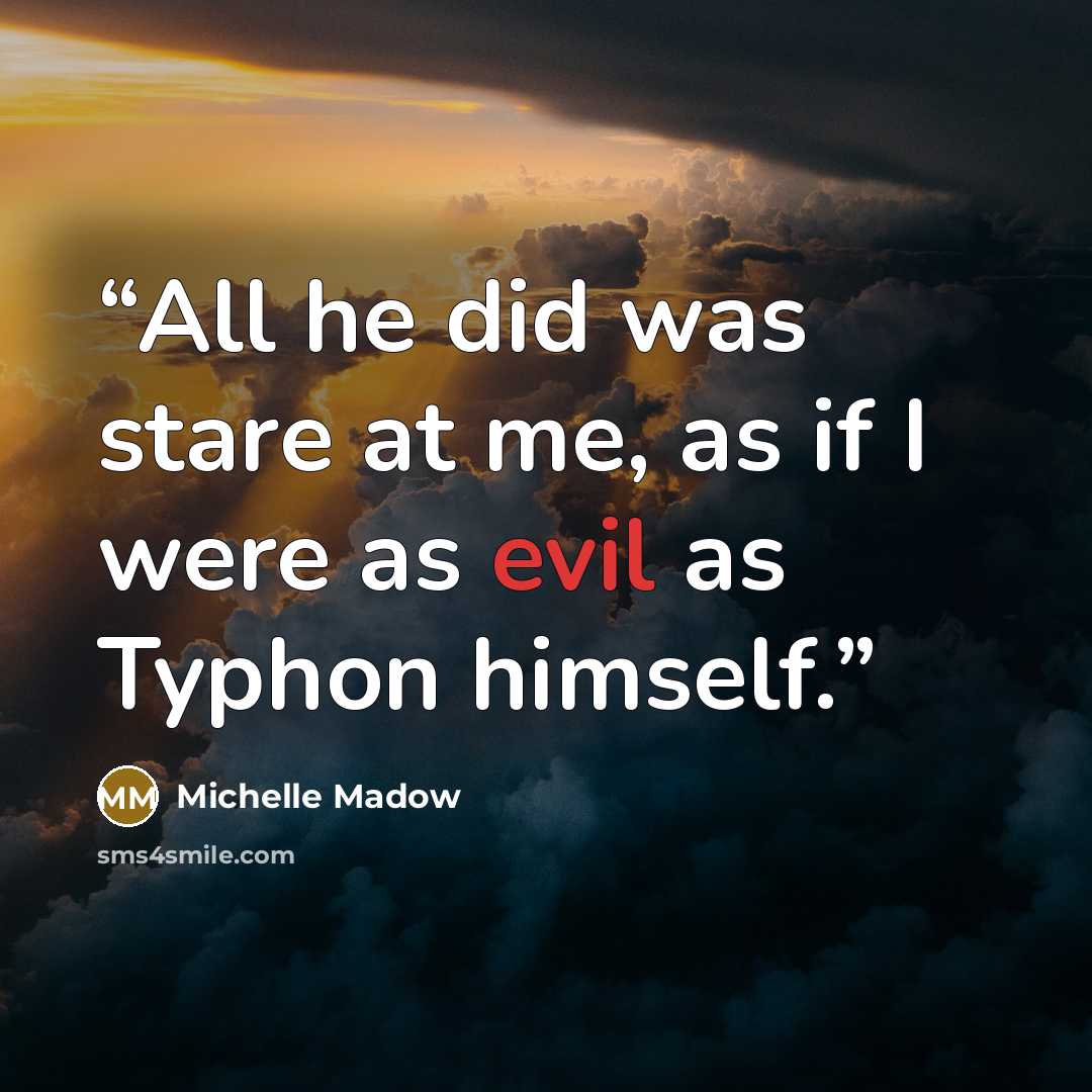 “All he did was stare at me, as if I were as evil as Typhon himself.” quote by Michelle Madow