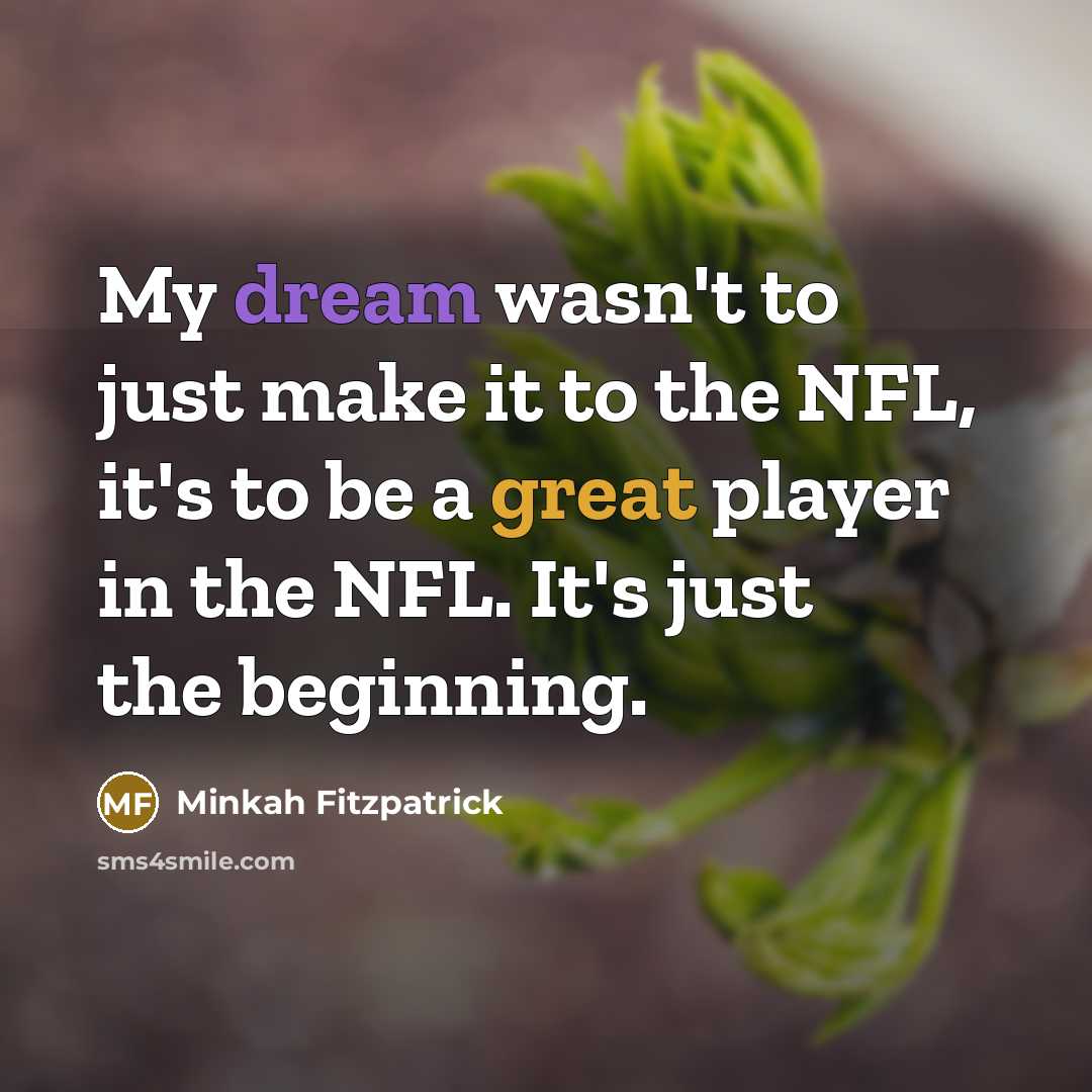 “My dream wasn't to just make it to the NFL, it's to be a great player in the NFL. It's just the beginning.” quote by Minkah Fitzpatrick