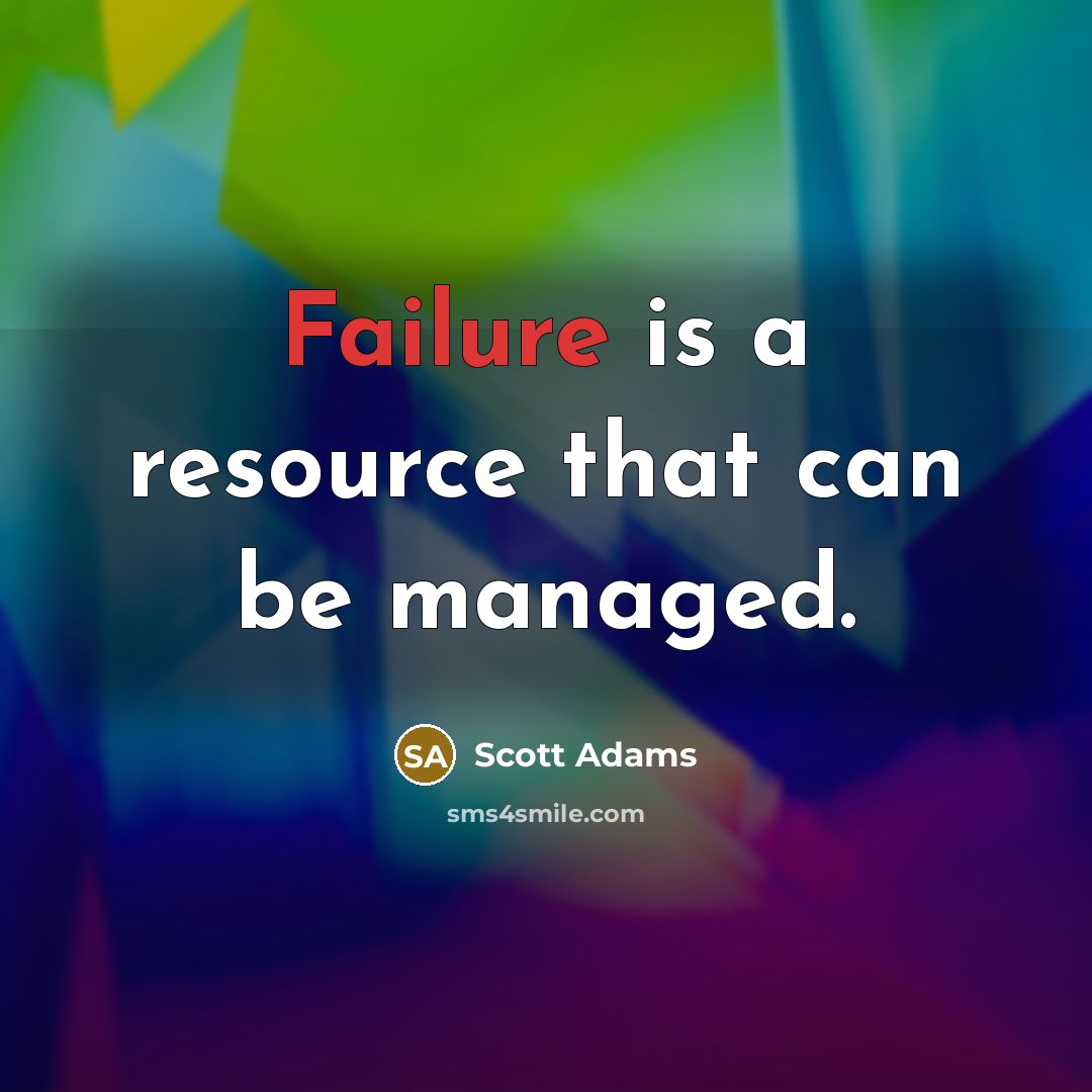 “Failure is a resource that can be managed.” quote by Scott Adams